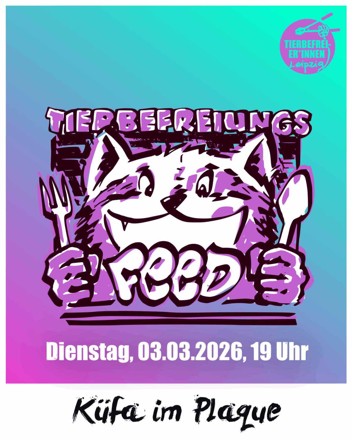 Farbverlauf von oben rechts nach unten links: Türkis bis rosa. Oben rechts das Logo der Tierbefreier*innen Leipzig Mittig ein Waschbär mit Löffel und Gabel in den Händen über ihm steht Teirbefreiungs- und auf seinem Teller steht Feed. Darunter: Dienstag 03.03.2025, 19 Uhr Im Footer steht Küfa im Plaque