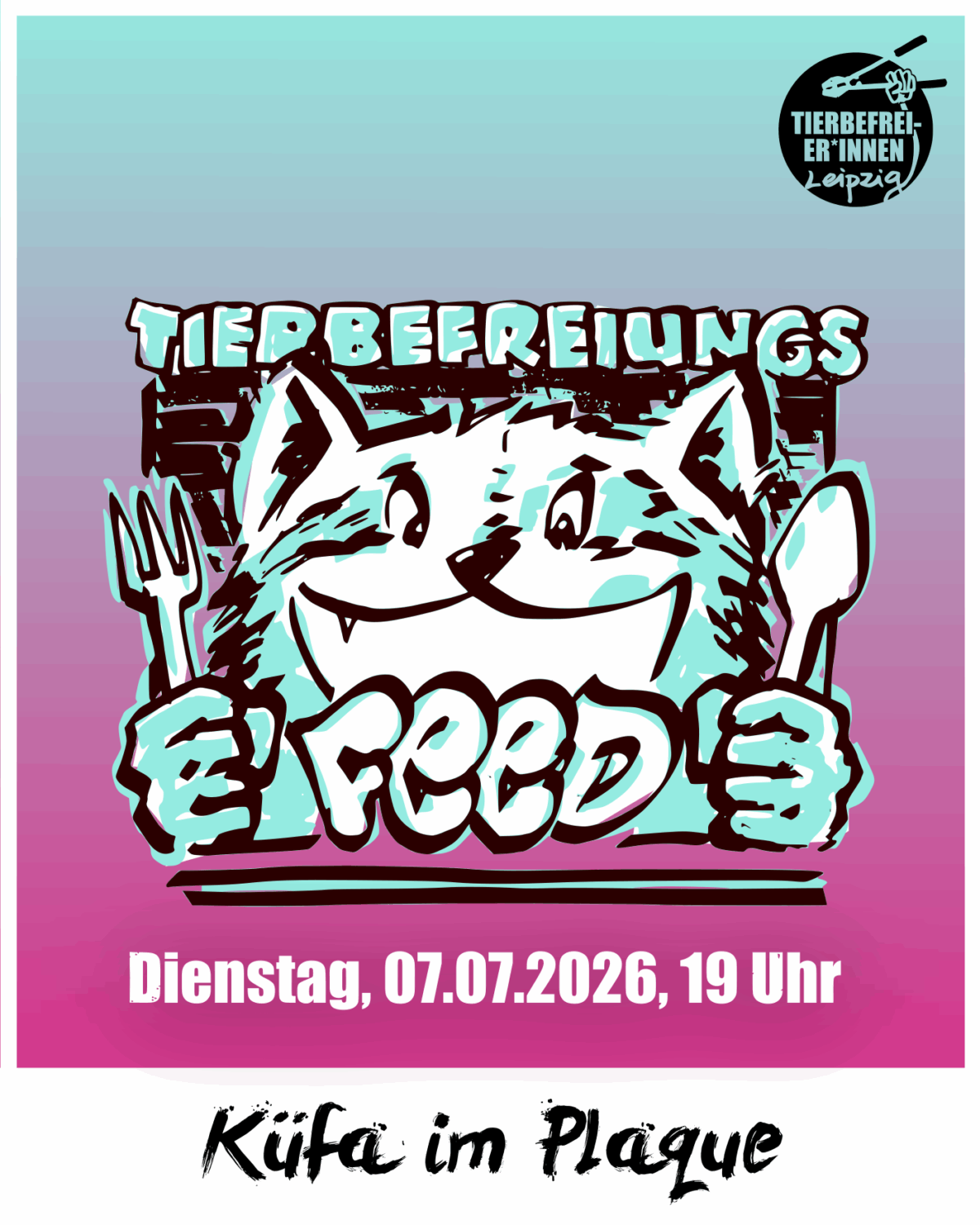 Farbverlauf von oben nach unten: Türkis zu dunkelrosa In der Mitte ist ein Waschbär zu sehen der einen Löffel und eine Gabel in den Händen hält. Auf seinem Teller steht “Feed”. Zusammen mit dem Tierbefreiungs” das über ihm steht ergibt es das Wort “Tierbefreiungsfeed” Unter dem Waschbären ist zu lesen: Dienstag, 07.07.2026, 19 Uhr Im Footer steht: Küfa im Plaque